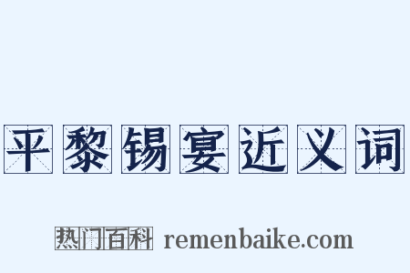 平黎锡宴近义词是什么意思的图片